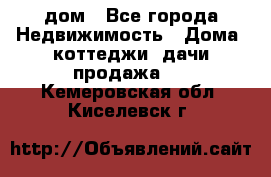 дом - Все города Недвижимость » Дома, коттеджи, дачи продажа   . Кемеровская обл.,Киселевск г.